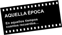 AQUELLA �POCA  En aquellos tiempos cuantos recuerdos...